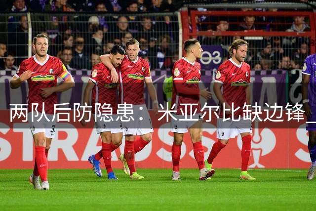 两队后防隐患：米亚尔比缺边锋 萨尔茨堡防线吃紧