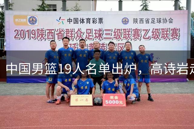 中国男篮19人名单出炉，高诗岩走后，又来了两名，郭士强最后底牌