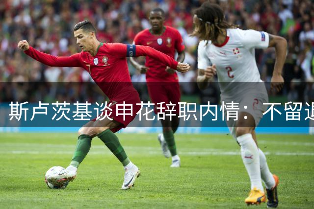 斯卢茨基谈申花辞职内情：不留退路是原则 难忘中国球迷泪别