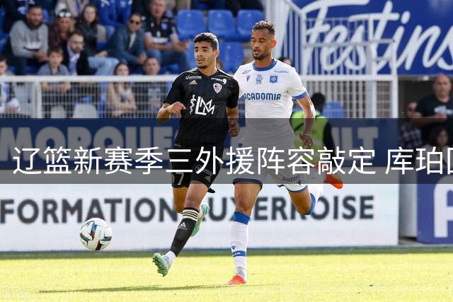 辽篮新赛季三外援阵容敲定 库珀回归搭档两名新援