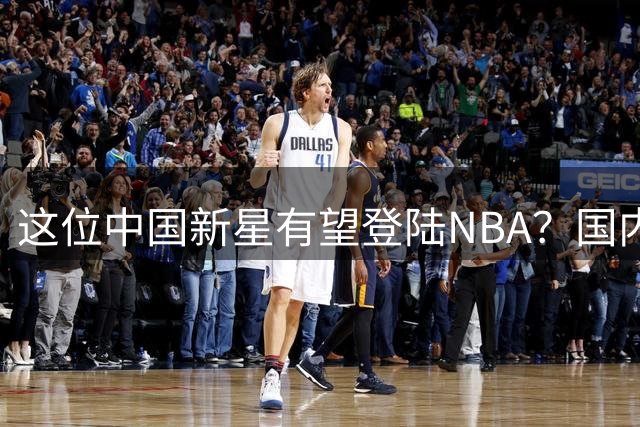 这位中国新星有望登陆NBA？国内外专家一致看好
