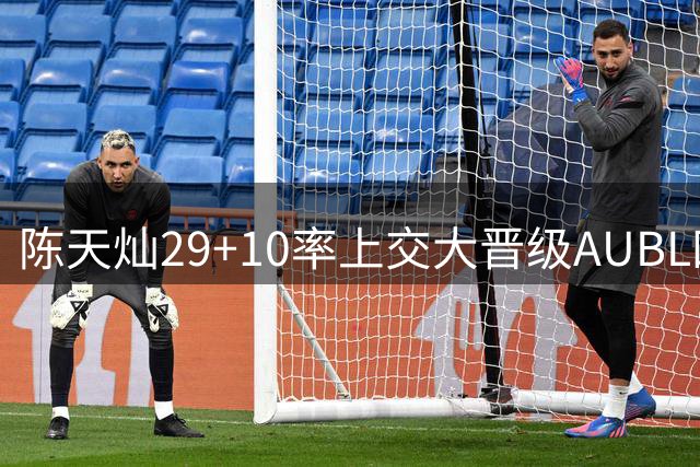 陈天灿29+10率上交大晋级AUBL四强 荣膺最佳球员