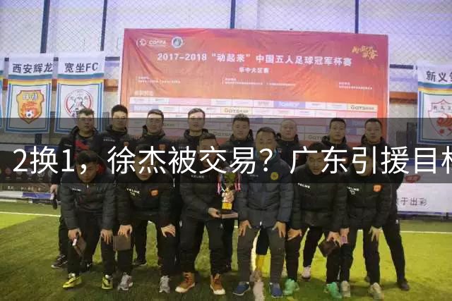 2换1，徐杰被交易？广东引援目标曝光，22岁，193，解决最大短板